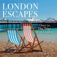 Útěky z Londýna: Více než 70 podmanivých jednodenních výletů z Londýna - London Escapes: Over 70 Captivating Day Trips from London