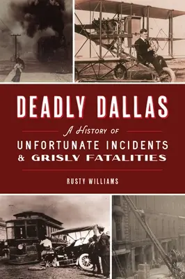Smrtící Dallas: Dallasu: Historie nešťastných událostí a strašlivých úmrtí - Deadly Dallas: A History of Unfortunate Incidents and Grisly Fatalities