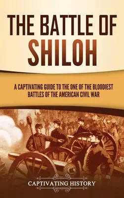 Bitva u Shilohu: Poutavý průvodce po jedné z nejkrvavějších bitev americké občanské války. - The Battle of Shiloh: A Captivating Guide to the One of the Bloodiest Battles of the American Civil War