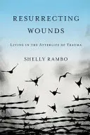 Vzkříšení ran: Život v posmrtném životě po traumatu - Resurrecting Wounds: Living in the Afterlife of Trauma