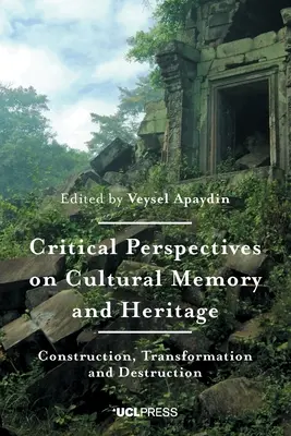 Kritické pohledy na kulturní paměť a dědictví: Konstruování, transformace a destrukce - Critical Perspectives on Cultural Memory and Heritage: Construction, Transformation and Destruction