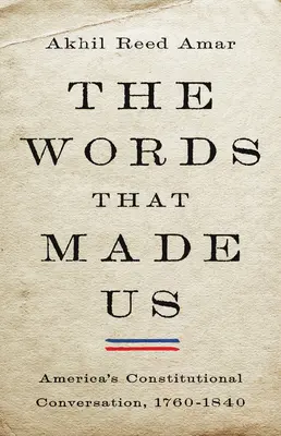 Slova, která nás stvořila: americká ústavní konverzace v letech 1760-1840 - The Words That Made Us: America's Constitutional Conversation, 1760-1840