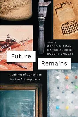Budoucnost zůstává: Kabinet kuriozit pro antropocén - Future Remains: A Cabinet of Curiosities for the Anthropocene