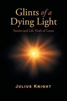 Záblesky umírajícího světla: Příběhy a životní zkoušky Lucase - Glints of a Dying Light: Stories and Life Trials of Lucas
