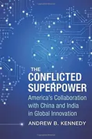 Rozporuplná velmoc: Spolupráce Ameriky s Čínou a Indií v oblasti globálních inovací - The Conflicted Superpower: America's Collaboration with China and India in Global Innovation
