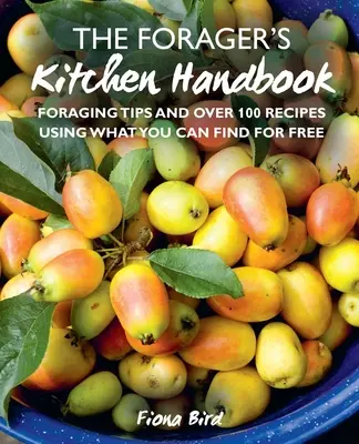 Kuchyňská příručka sběrače: Sběračské tipy a více než 100 receptů z toho, co najdete zdarma - The Forager's Kitchen Handbook: Foraging Tips and Over 100 Recipes Using What You Can Find for Free