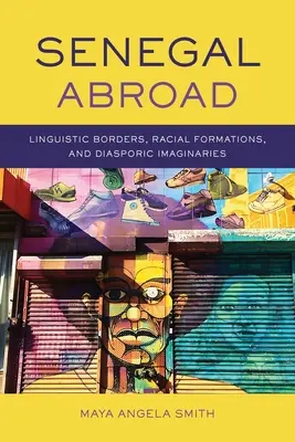 Senegal v zahraničí: Lingvistické hranice, rasové formace a diasporické imaginace. - Senegal Abroad: Linguistic Borders, Racial Formations, and Diasporic Imaginaries