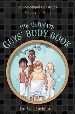 The Ultimate Guys' Body Book (Ultimátní kniha o chlapském těle): Ne tak hloupé otázky o vašem těle - The Ultimate Guys' Body Book: Not-So-Stupid Questions about Your Body