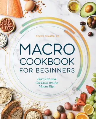 Makrokuchařka pro začátečníky: Makrokuchařka: spalte tuky a zeštíhlete díky makro dietě - Macro Cookbook for Beginners: Burn Fat and Get Lean on the Macro Diet