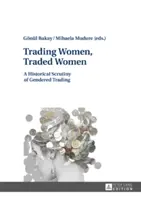 Obchodování se ženami, obchodované ženy: A Historical Scrutiny of Gendered Trading, Historické zkoumání obchodování s ženami, Historické zkoumání obchodování s muži - Trading Women, Traded Women: A Historical Scrutiny of Gendered Trading