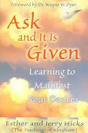Proste a bude vám dáno: Naučte se projevovat svá přání - Ask and It Is Given: Learning to Manifest Your Desires