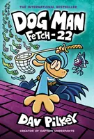 Psí člověk: (Dog Man #8): Fetch-22: A Graphic Novel: Od tvůrce Captain Underpants, 8 - Dog Man: Fetch-22: A Graphic Novel (Dog Man #8): From the Creator of Captain Underpants, 8