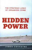Skrytá moc - strategická logika organizovaného zločinu - Hidden Power - The Strategic Logic of Organised Crime