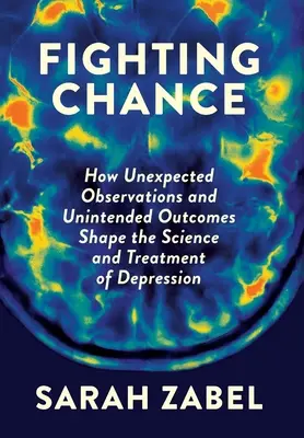 Bojující šance: Jak neočekávaná pozorování a nezamýšlené výsledky formují vědu a léčbu deprese. - Fighting Chance: How Unexpected Observations and Unintended Outcomes Shape the Science and Treatment of Depression