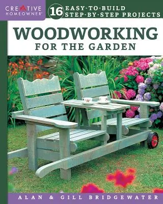 Práce se dřevem na zahradě: 16 projektů, které lze snadno postavit krok za krokem - Woodworking for the Garden: 16 Easy-To-Build Step-By-Step Projects