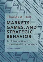 Trhy, hry a strategické chování: (druhé vydání) - Markets, Games, and Strategic Behavior: An Introduction to Experimental Economics (Second Edition)