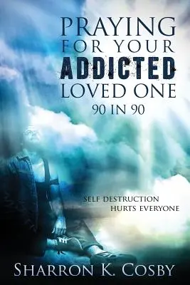 Modlitba za závislého blízkého: 90 za 90 - Praying for Your Addicted Loved One: 90 in 90