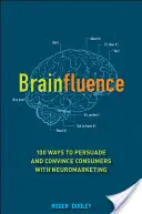 Brainfluence: 100 způsobů, jak přesvědčit spotřebitele pomocí neuromarketingu. - Brainfluence: 100 Ways to Persuade and Convince Consumers with Neuromarketing
