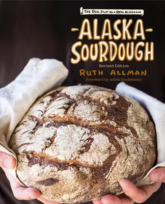 Alaska Sourdough: Kuchařka z Aljašky (The Real Stuff by a Real Alaskan) - Alaska Sourdough: The Real Stuff by a Real Alaskan