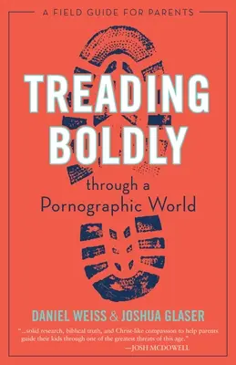 Odvážně kráčející pornografickým světem: Průvodce pro rodiče v terénu - Treading Boldly Through a Pornographic World: A Field Guide for Parents