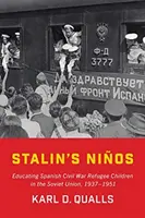 Stalinova Nios: Stalin: Výchova dětí uprchlíků ze španělské občanské války v Sovětském svazu, 1937-1951 - Stalin's Nios: Educating Spanish Civil War Refugee Children in the Soviet Union, 1937-1951