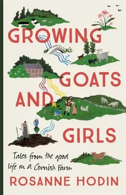 Pěstování koz a dívek: Žít dobrý život na cornwallské farmě - Útěk z nejkrásnějšího světa - Growing Goats and Girls: Living the Good Life on a Cornish Farm - Escapism at Its Loveliest