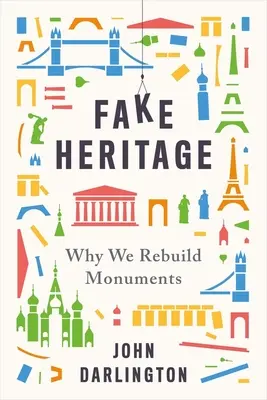 Falešné dědictví: Proč obnovujeme památníky - Fake Heritage: Why We Rebuild Monuments