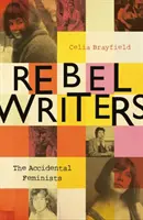 Rebelující spisovatelé: The Accidental Feminists (Náhodné feministky): Shelagh Delaney - Edna O'Brien - Lynne Reid Banks - Charlotte Bingham - Nell Dunn - Virginia Ironside - Marga - Rebel Writers: The Accidental Feminists: Shelagh Delaney - Edna O'Brien - Lynne Reid Banks - Charlotte Bingham - Nell Dunn - Virginia Ironside - Marga