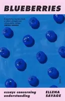 Borůvky - eseje týkající se porozumění (Savage Ellena (lektorka RMIT University / PhD Candidate Monash University)) - Blueberries - essays concerning understanding (Savage Ellena (Sessional tutor and lecturer RMIT University / PhD Candidate Monash University))