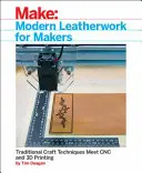 Moderní kožedělná výroba pro výrobce: Tradiční řemeslné techniky se setkávají s počítačovým a 3D tiskem - Modern Leatherwork for Makers: Traditional Craft Techniques Meet Cnc and 3D Printing