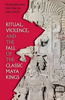 Rituál, násilí a pád klasických mayských králů - Ritual, Violence, and the Fall of the Classic Maya Kings
