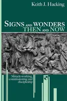 Znamení a zázraky tehdy a dnes: Zázraky: Zázračná díla, pověření a učednictví - Signs and Wonders Then and Now: Miracle-Working, Commissioning and Discipleship