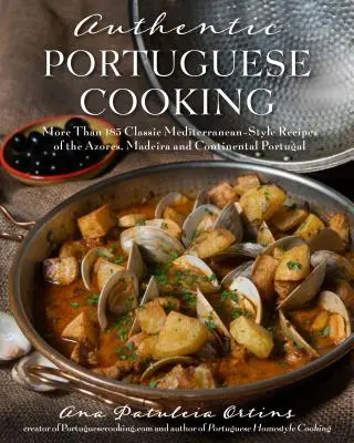 Autentická portugalská kuchyně: Více než 185 klasických receptů ve středomořském stylu z Azorských ostrovů, Madeiry a kontinentálního Portugalska - Authentic Portuguese Cooking: More Than 185 Classic Mediterranean-Style Recipes of the Azores, Madeira and Continental Portugal