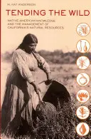 Tending the Wild: Native American Knowledge and the Management of California's Natural Resources (Péče o divočinu: znalosti původních obyvatel a správa přírodních zdrojů Kalifornie) - Tending the Wild: Native American Knowledge and the Management of California's Natural Resources