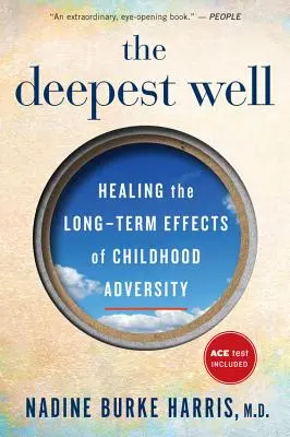 Nejhlubší studna: Nejhlubší studna: Léčení dlouhodobých následků traumat a nepřízně osudu v dětství - The Deepest Well: Healing the Long-Term Effects of Childhood Trauma and Adversity