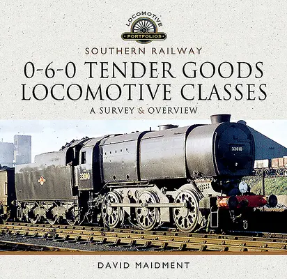 Southern Railway, 0-6-0 Tender Goods Locomotive Classes: - Southern Railway, 0-6-0 Tender Goods Locomotive Classes: A Survey and Overview