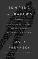 Skákání po stínech: Vítězství strachu a konec amerického snu - Jumping at Shadows: The Triumph of Fear and the End of the American Dream