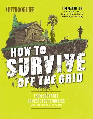 Jak přežít mimo síť: Od usedlostí na dvorku až po bunkry (a všechno mezi tím). - How to Survive Off the Grid: From Backyard Homesteads to Bunkers (and Everything in Between)