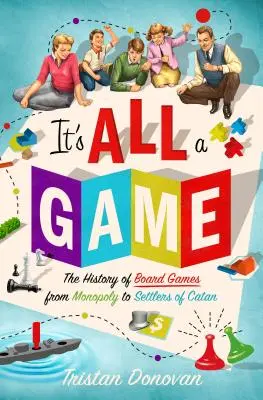 Všechno je to hra: Historie stolních her od Monopolů po Osadníky z Katanu - krátká historie stolních her - It's All a Game: The History of Board Games from Monopoly to Settlers of Catan