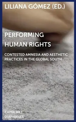 Performing Human Rights: Sporná amnézie a estetické praktiky v zemích globálního Jihu - Performing Human Rights: Contested Amnesia and Aesthetic Practices in the Global South