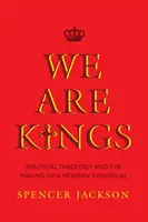 My jsme králové: Politická teologie a utváření moderního jedince (anglicky: Political Theology and the Making of a Modern Individual) - We Are Kings: Political Theology and the Making of a Modern Individual