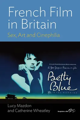 Francouzský film ve Velké Británii: v Británii: sex, umění a cinefilie - French Film in Britain: Sex, Art and Cinephilia