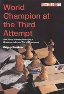 Mistr světa na třetí pokus - 59 šachových mistrovských děl korespondenčního mistra světa - World Champion at the Third Attempt - 59 Chess Masterpieces by a Correspondence World Champion