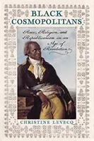 Černí kosmopolité: Rasa, náboženství a republikánství ve věku revoluce - Black Cosmopolitans: Race, Religion, and Republicanism in an Age of Revolution