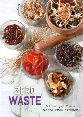 Zero Waste: 60 receptů pro kuchyni bez odpadu - Zero Waste: 60 Recipes for a Waste-Free Kitchen