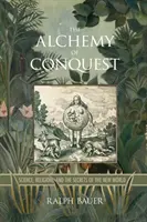 Alchymie dobývání: Alchymie dobývání: věda, náboženství a tajemství nového světa - The Alchemy of Conquest: Science, Religion, and the Secrets of the New World
