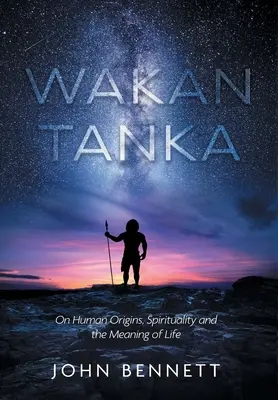 Wakan Tanka: O původu člověka, spiritualitě a smyslu života - Wakan Tanka: On Human Origins, Spirituality and the Meaning of Life