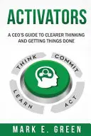 Aktivizátoři: Průvodce generálního ředitele k jasnějšímu myšlení a lepšímu plnění úkolů - Activators: A CEO's Guide to Clearer Thinking and Getting Things Done