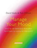 Zvládněte svou náladu: Jak pomocí behaviorálních aktivačních technik překonat depresi - Manage Your Mood: How to Use Behavioural Activation Techniques to Overcome Depression