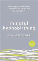 Mindful Hypnobirthing - Hypnóza a techniky všímavosti pro klidný a sebejistý porod - Mindful Hypnobirthing - Hypnosis and Mindfulness Techniques for a Calm and Confident Birth